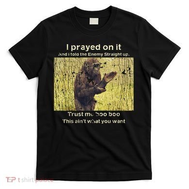 I Prayed On It And I Told The Enemy Straight Up T-Shirt