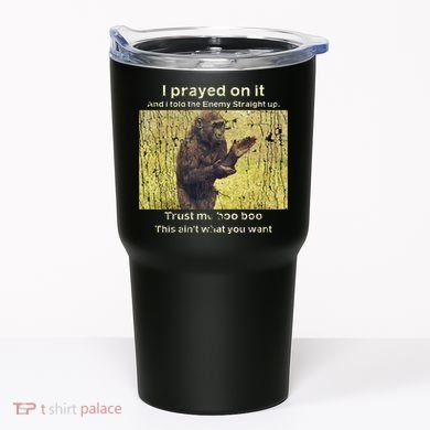 I Prayed On It And I Told The Enemy Straight Up Tumbler