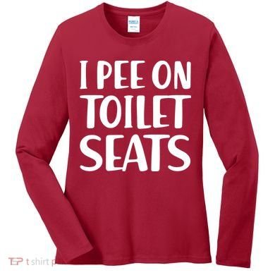 I Pee On Toilet Seats Women's Long Sleeve Shirt