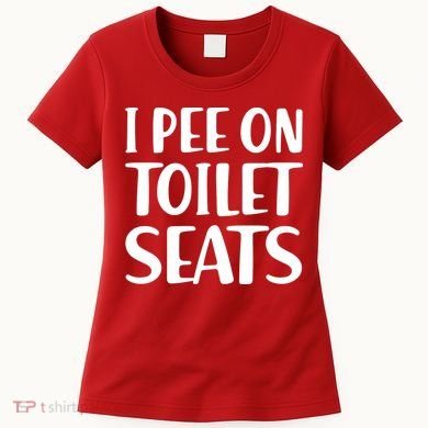 I Pee On Toilet Seats Women's T-Shirt
