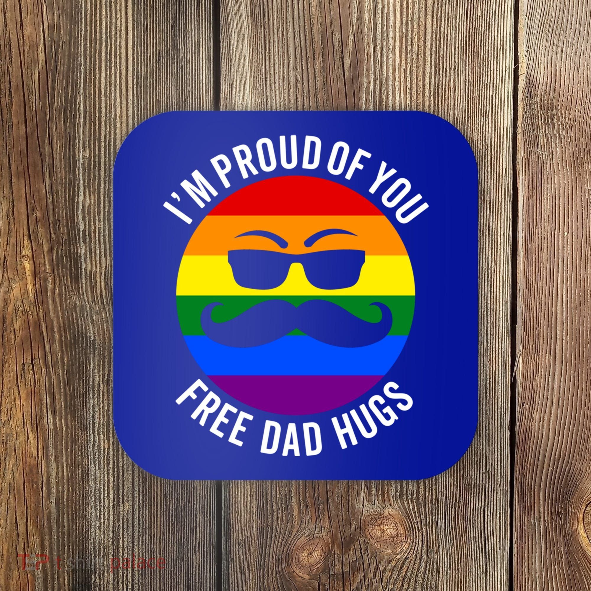 IM Proud Of You Free Dad Hugs Pride Lgbtq Ally Great Gift Coaster