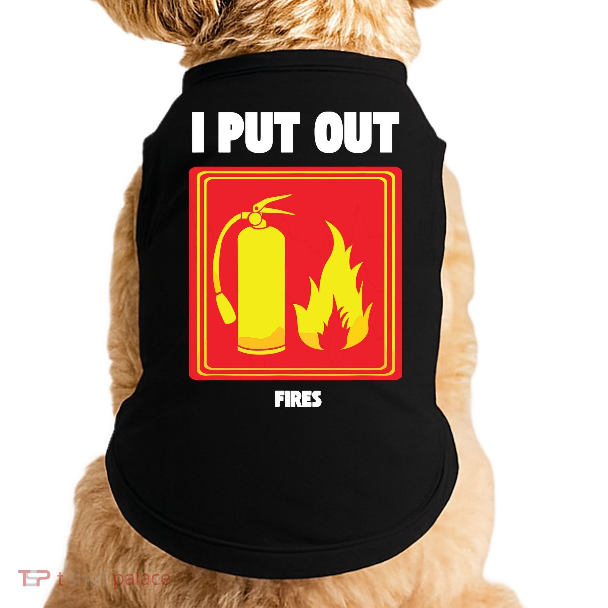I Put Out Firefighter Fire Extinguisher I Put Out Fires Doggie Tank