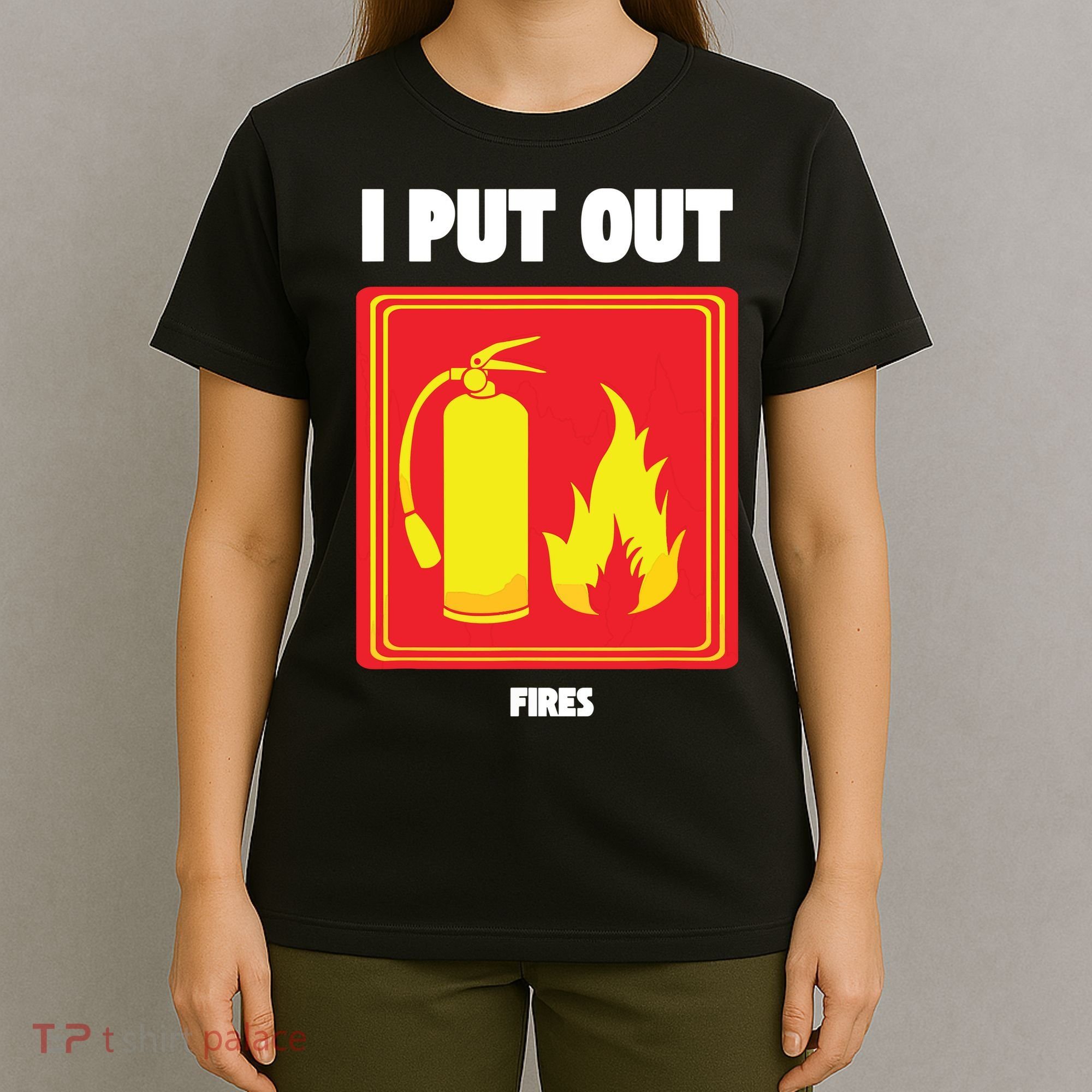 I Put Out Firefighter Fire Extinguisher I Put Out Fires T-Shirt
