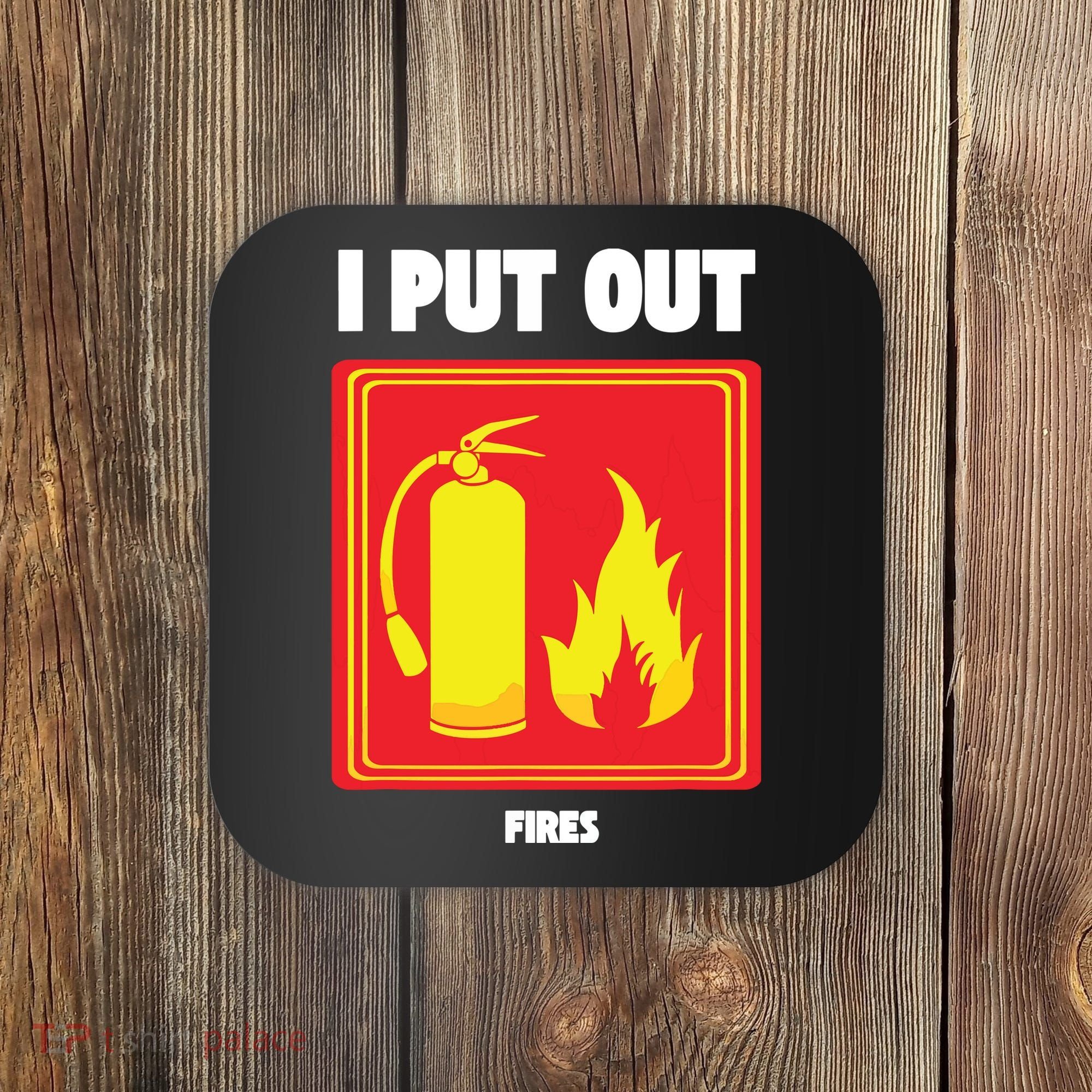 I Put Out Firefighter Fire Extinguisher I Put Out Fires Coaster