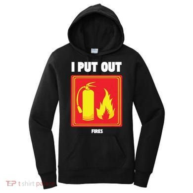 I Put Out Firefighter Fire Extinguisher I Put Out Fires Women's Hoodie
