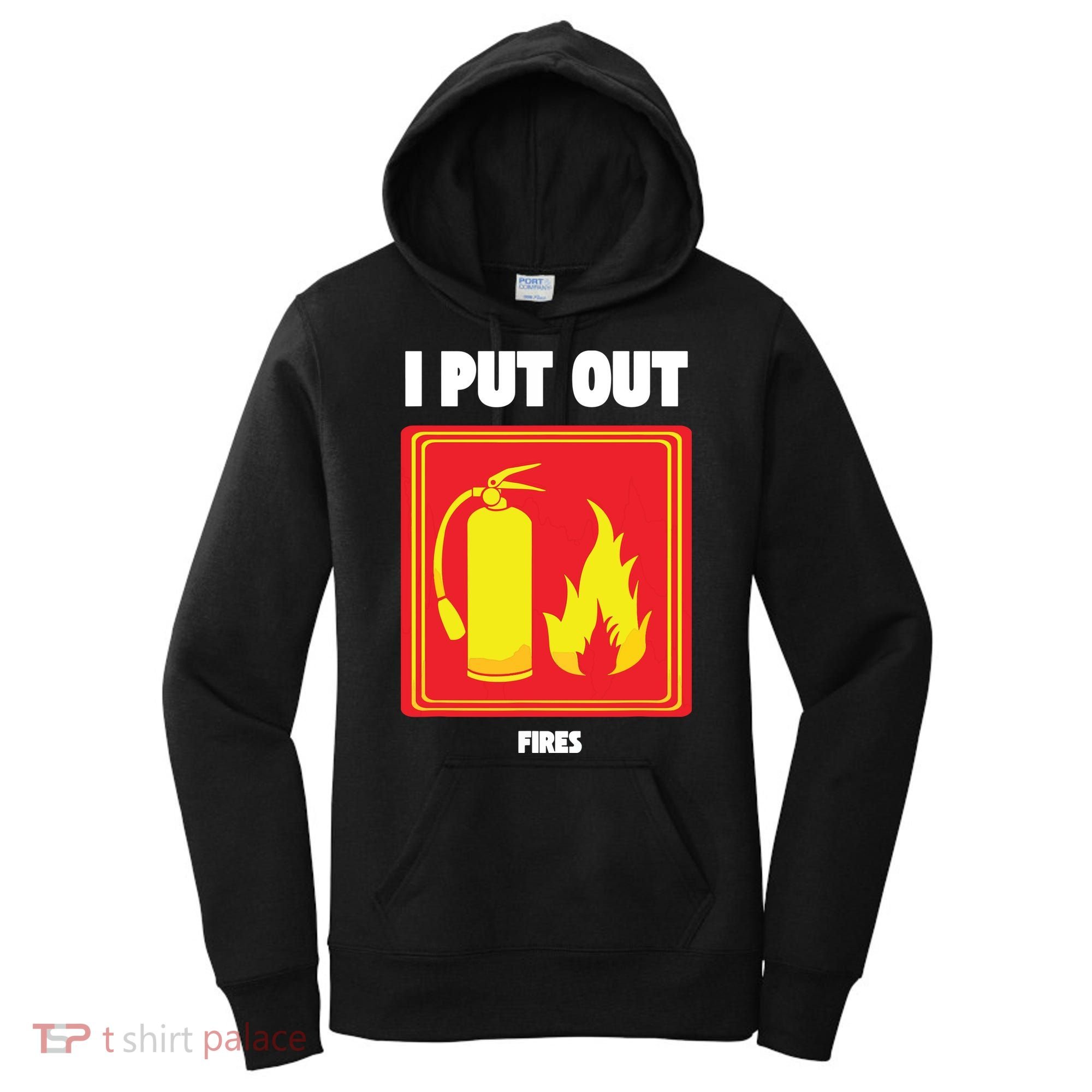 I Put Out Firefighter Fire Extinguisher I Put Out Fires Women's Hoodie