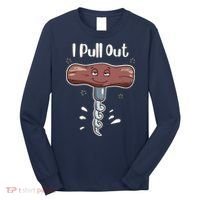 I Pull Out Wine Drinks Funny Corkscrew Meme Gift Long Sleeve Shirt thumb 0