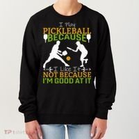 I Play Pickleball Because I Like It Not I'm Good At It Women's Sweatshirt thumb 0