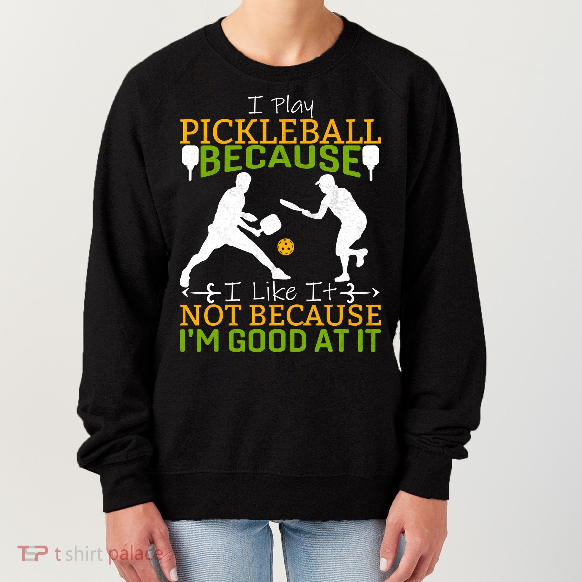 I Play Pickleball Because I Like It Not I'm Good At It Women's Sweatshirt