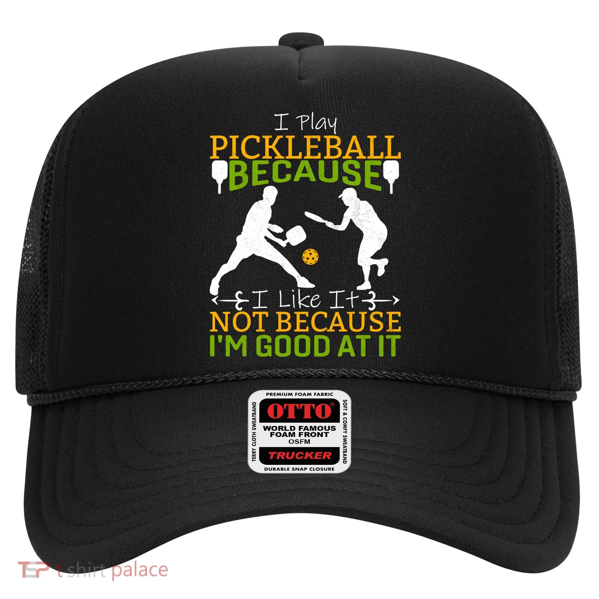 I Play Pickleball Because I Like It Not I'm Good At It Hat