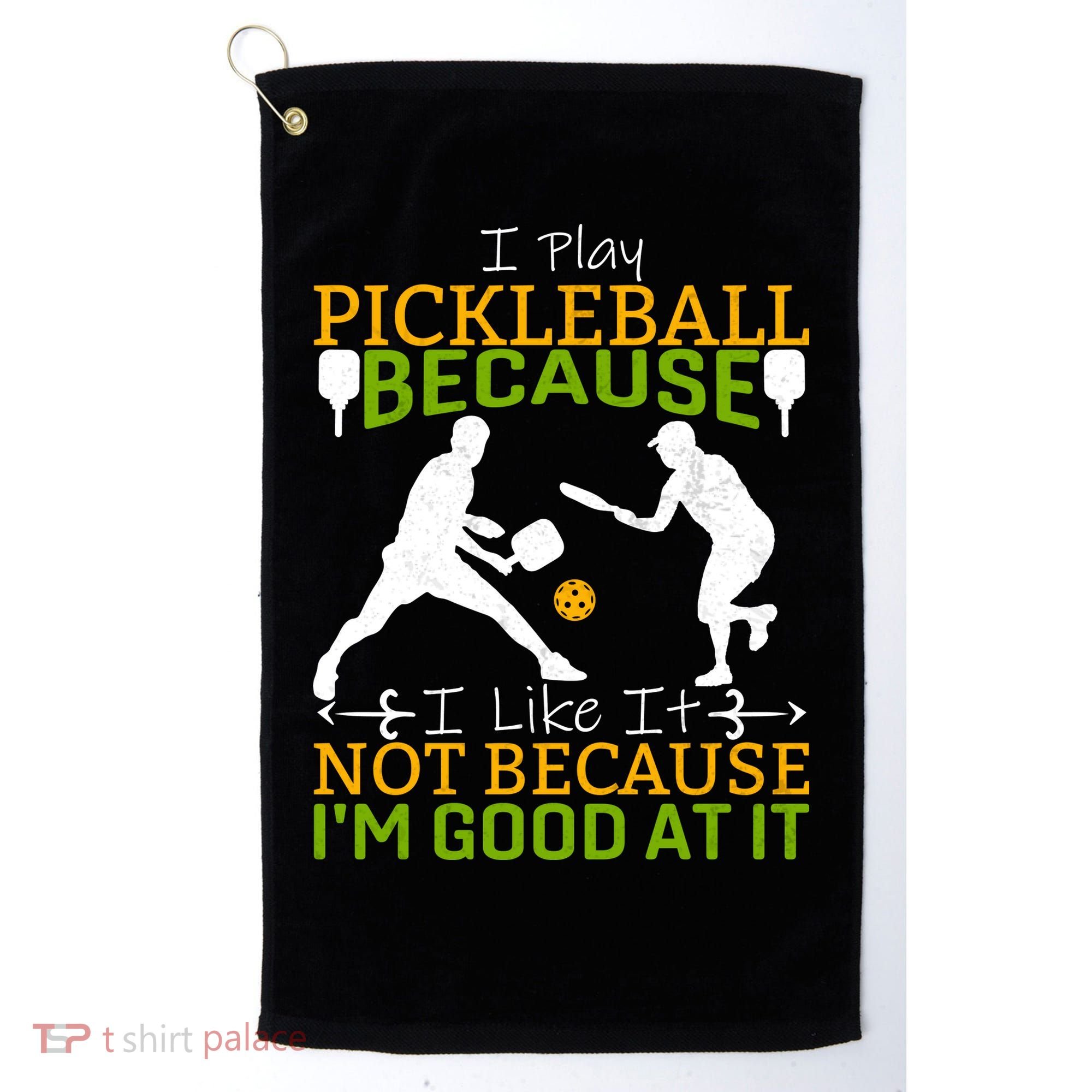 I Play Pickleball Because I Like It Not I'm Good At It Golf Towel