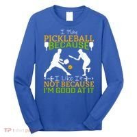 I Play Pickleball Because I Like It Not I'm Good At It Long Sleeve Shirt thumb 0