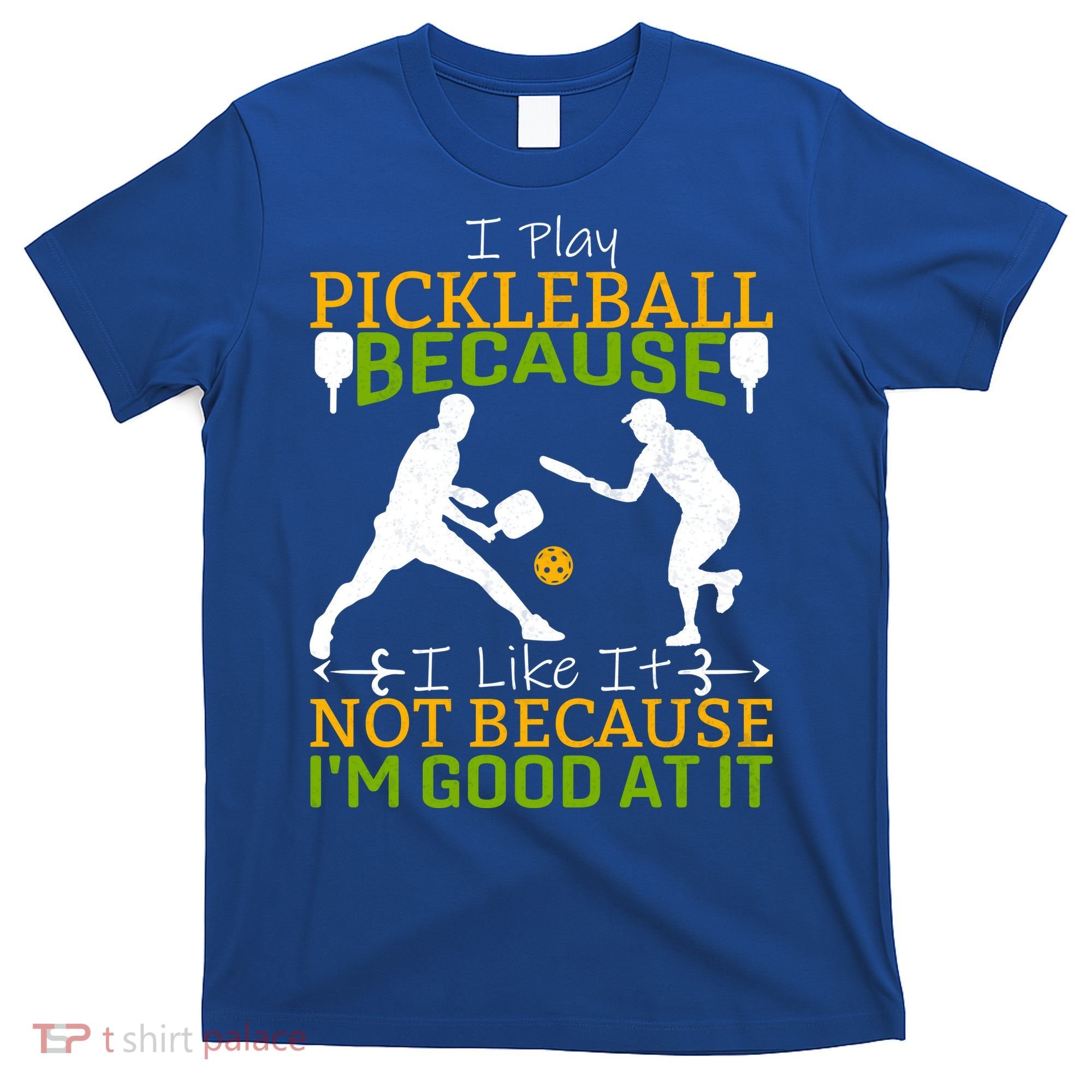 I Play Pickleball Because I Like It Not I'm Good At It T-Shirt