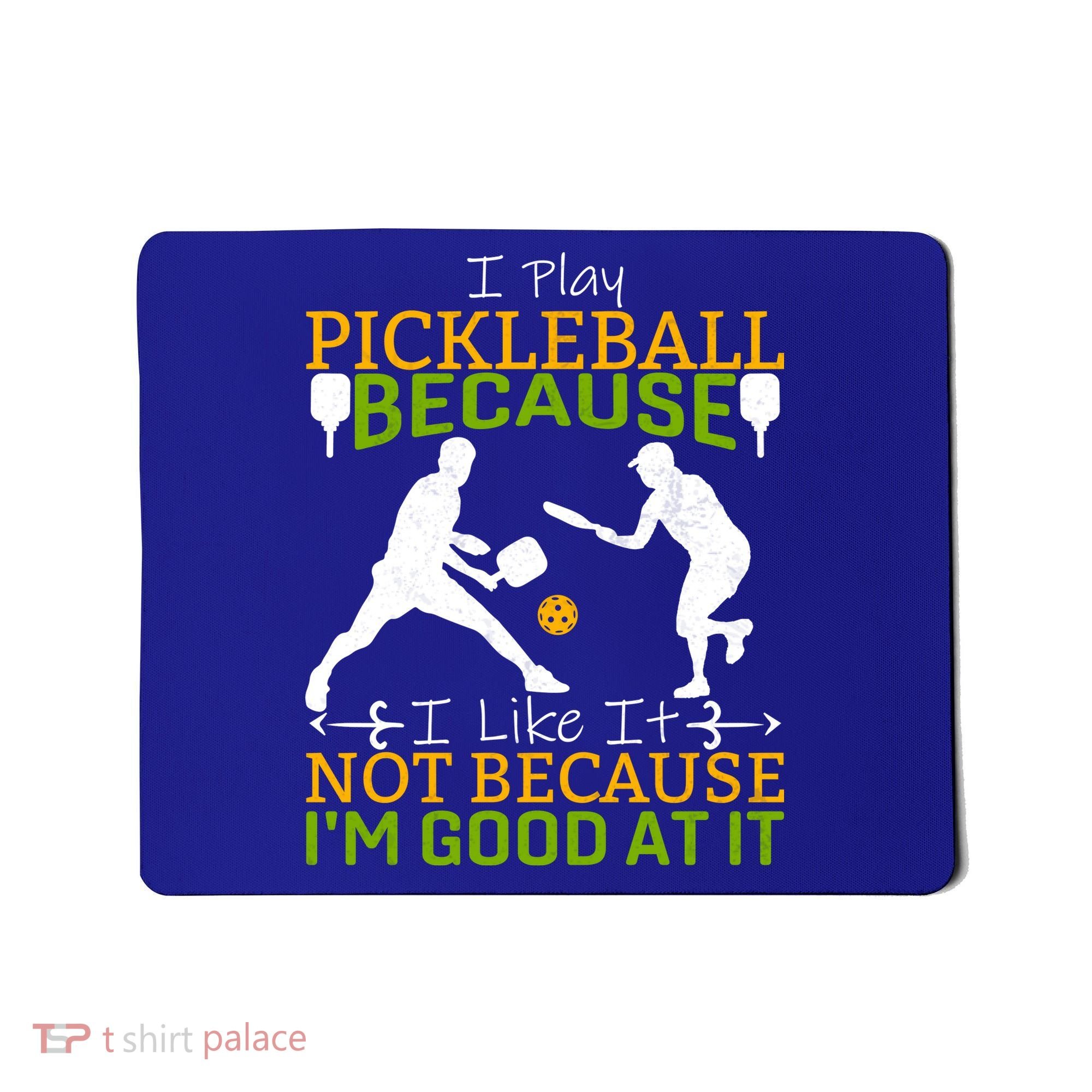 I Play Pickleball Because I Like It Not I'm Good At It Mousepad