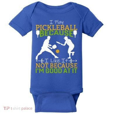 I Play Pickleball Because I Like It Not I'm Good At It Baby Bodysuit