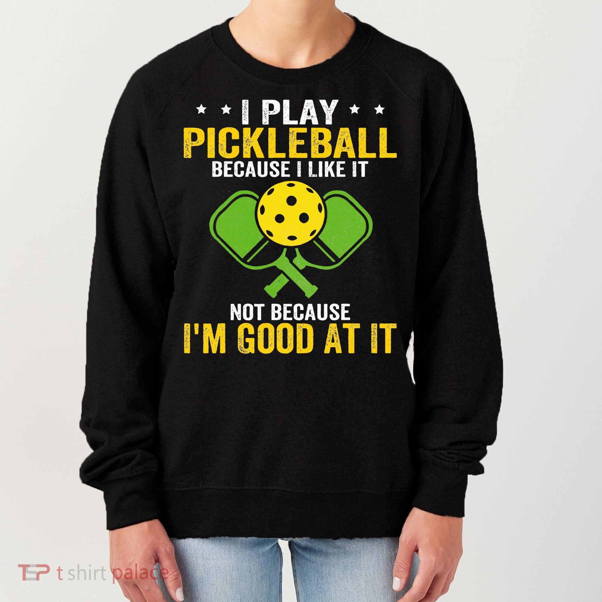 I Play Pickleball Because I Like It Not IM Good At It Women's Sweatshirt