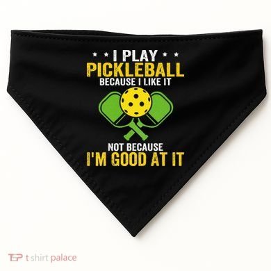 I Play Pickleball Because I Like It Not IM Good At It USA-Made Doggie Bandana
