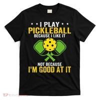 I Play Pickleball Because I Like It Not IM Good At It T-Shirt thumb 0