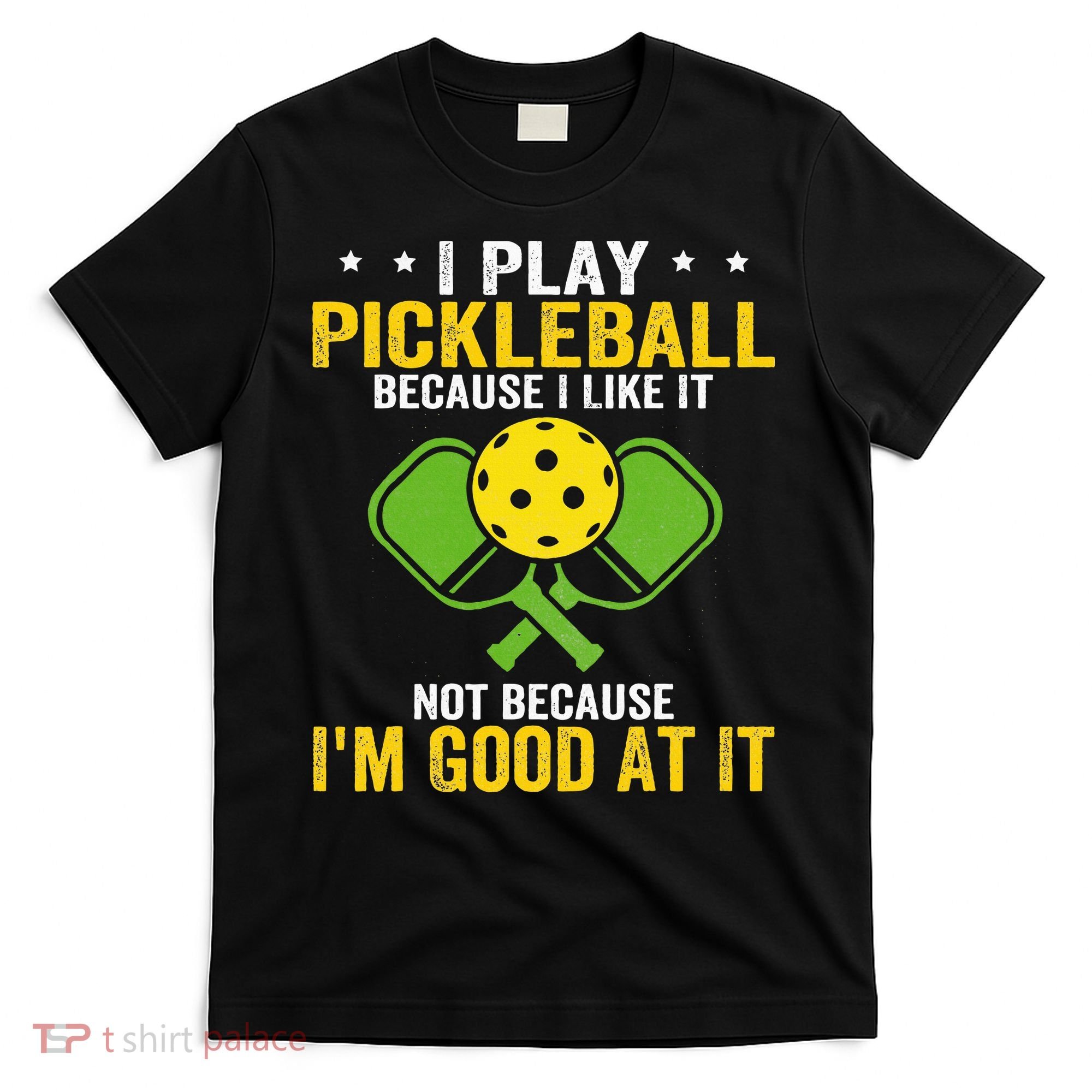 I Play Pickleball Because I Like It Not IM Good At It T-Shirt