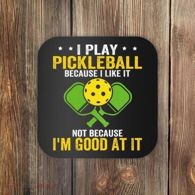 I Play Pickleball Because I Like It Not IM Good At It Coaster