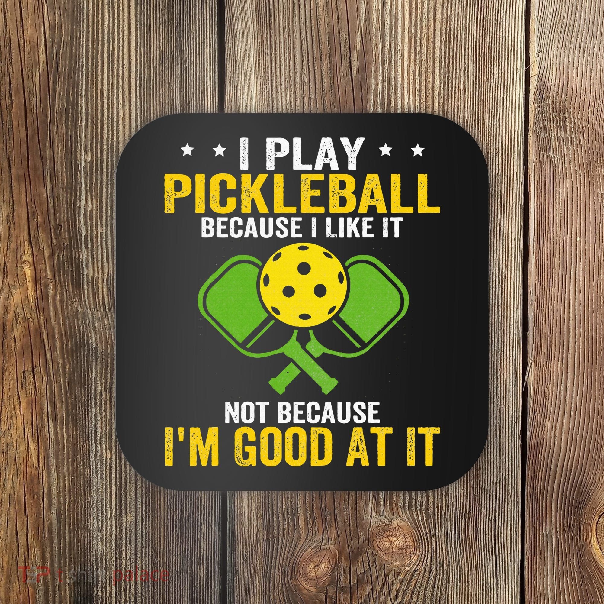 I Play Pickleball Because I Like It Not IM Good At It Coaster