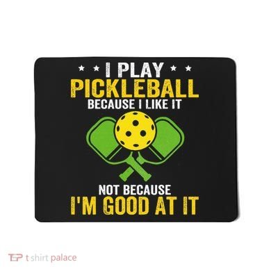 I Play Pickleball Because I Like It Not IM Good At It Mousepad