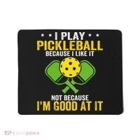 I Play Pickleball Because I Like It Not IM Good At It Mousepad thumb 0
