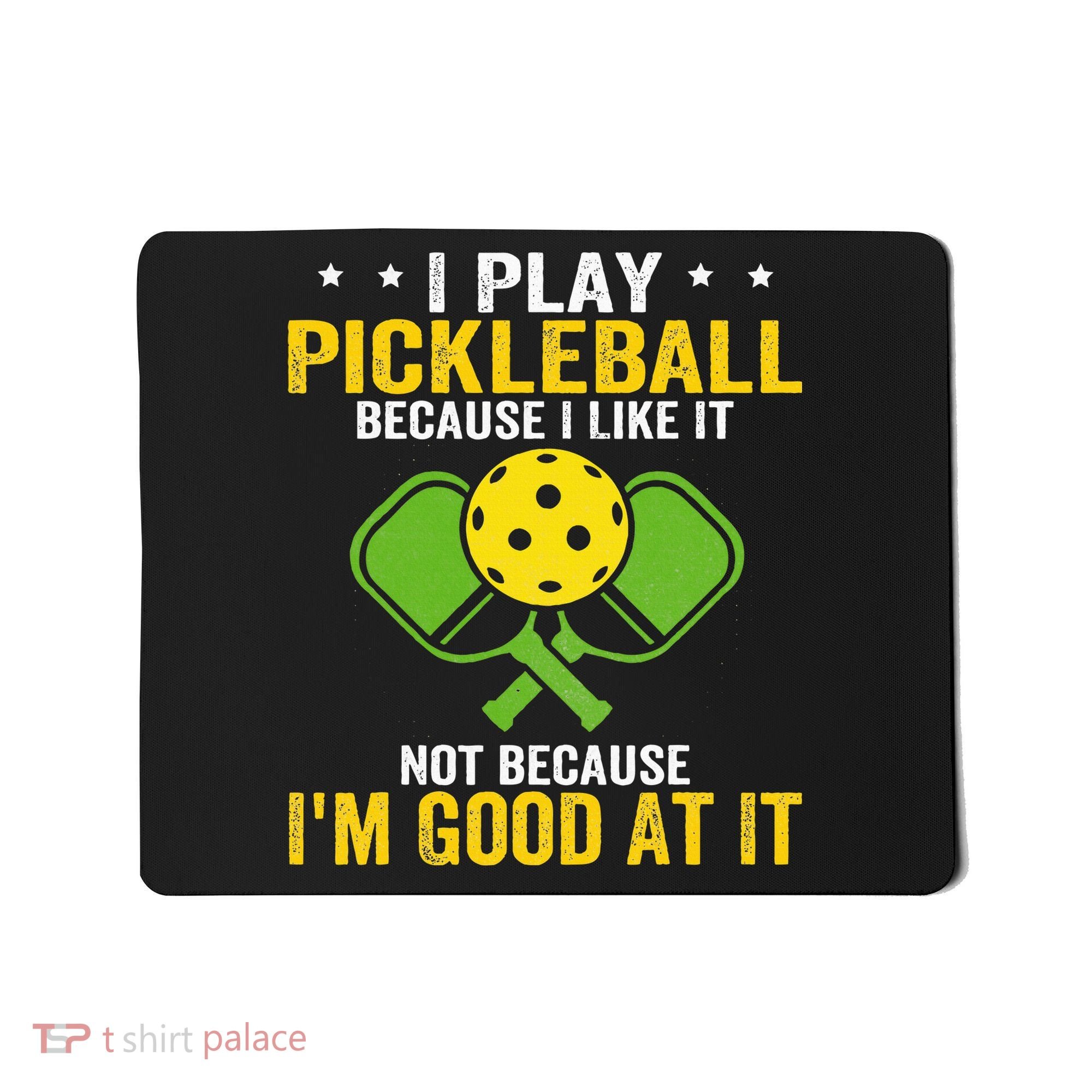 I Play Pickleball Because I Like It Not IM Good At It Mousepad