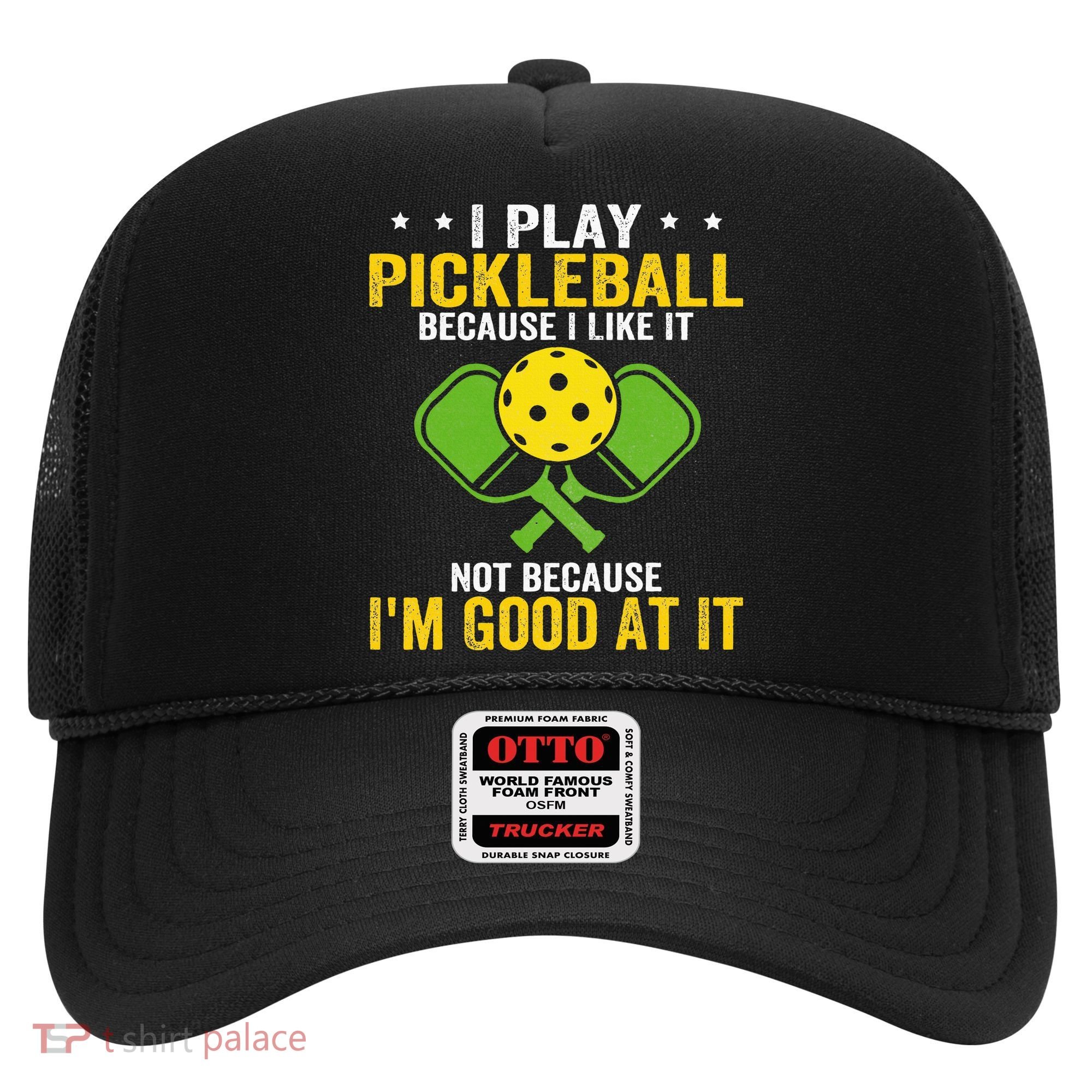 I Play Pickleball Because I Like It Not IM Good At It Hat