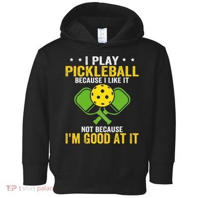 I Play Pickleball Because I Like It Not IM Good At It Toddler Hoodie