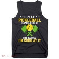 I Play Pickleball Because I Like It Not IM Good At It Tank Top thumb 0
