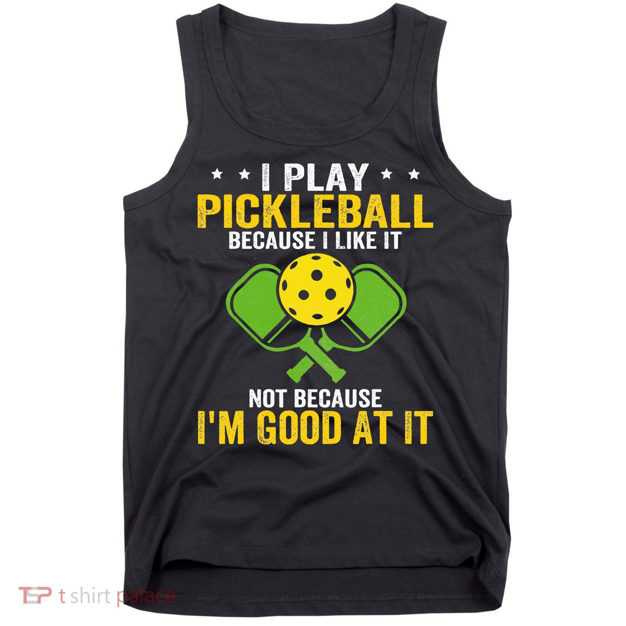 I Play Pickleball Because I Like It Not IM Good At It Tank Top