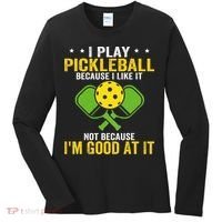 I Play Pickleball Because I Like It Not IM Good At It Women's Long Sleeve Shirt thumb 0
