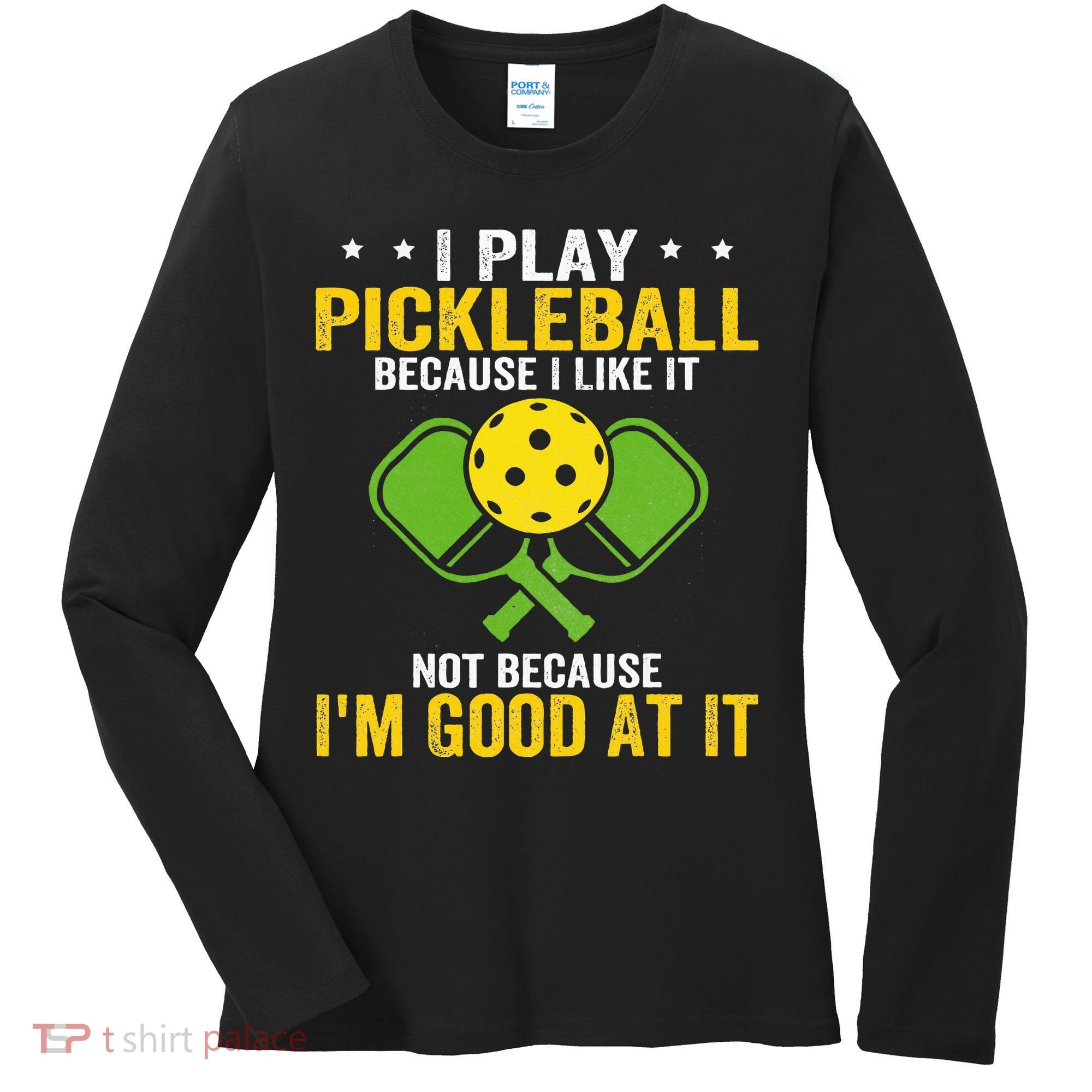 I Play Pickleball Because I Like It Not IM Good At It Women's Long Sleeve Shirt