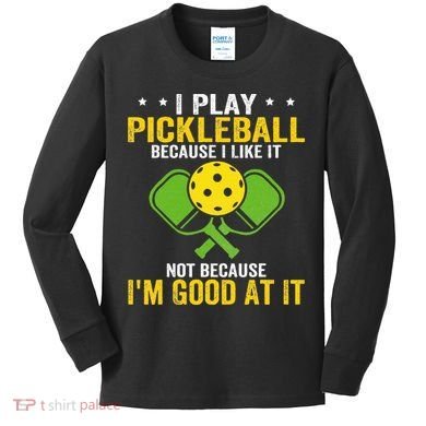 I Play Pickleball Because I Like It Not IM Good At It Kids Long Sleeve Shirt