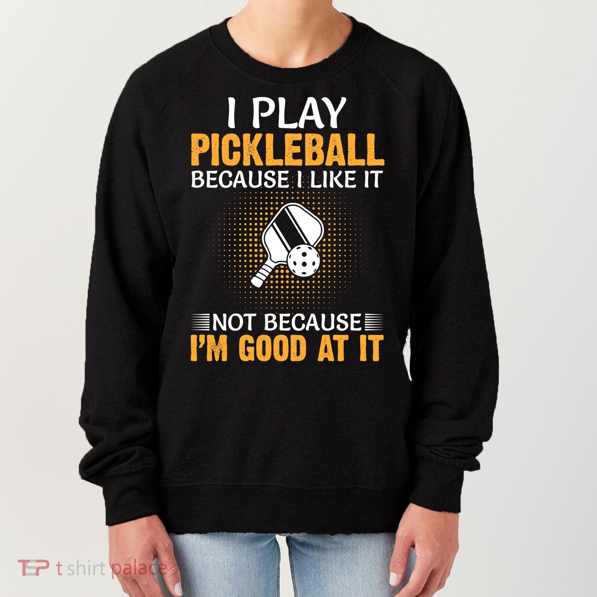 I Play Pickleball Because I Like It Not I'm Good At It Gift Player Women's Sweatshirt