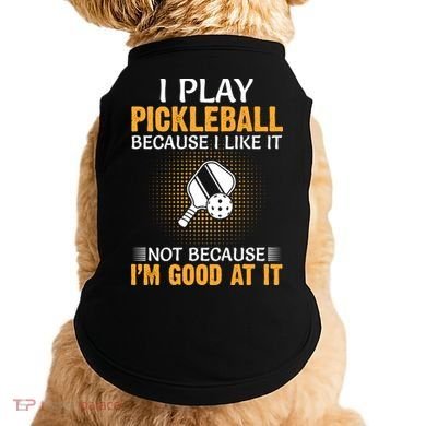 I Play Pickleball Because I Like It Not I'm Good At It Gift Player Doggie Tank