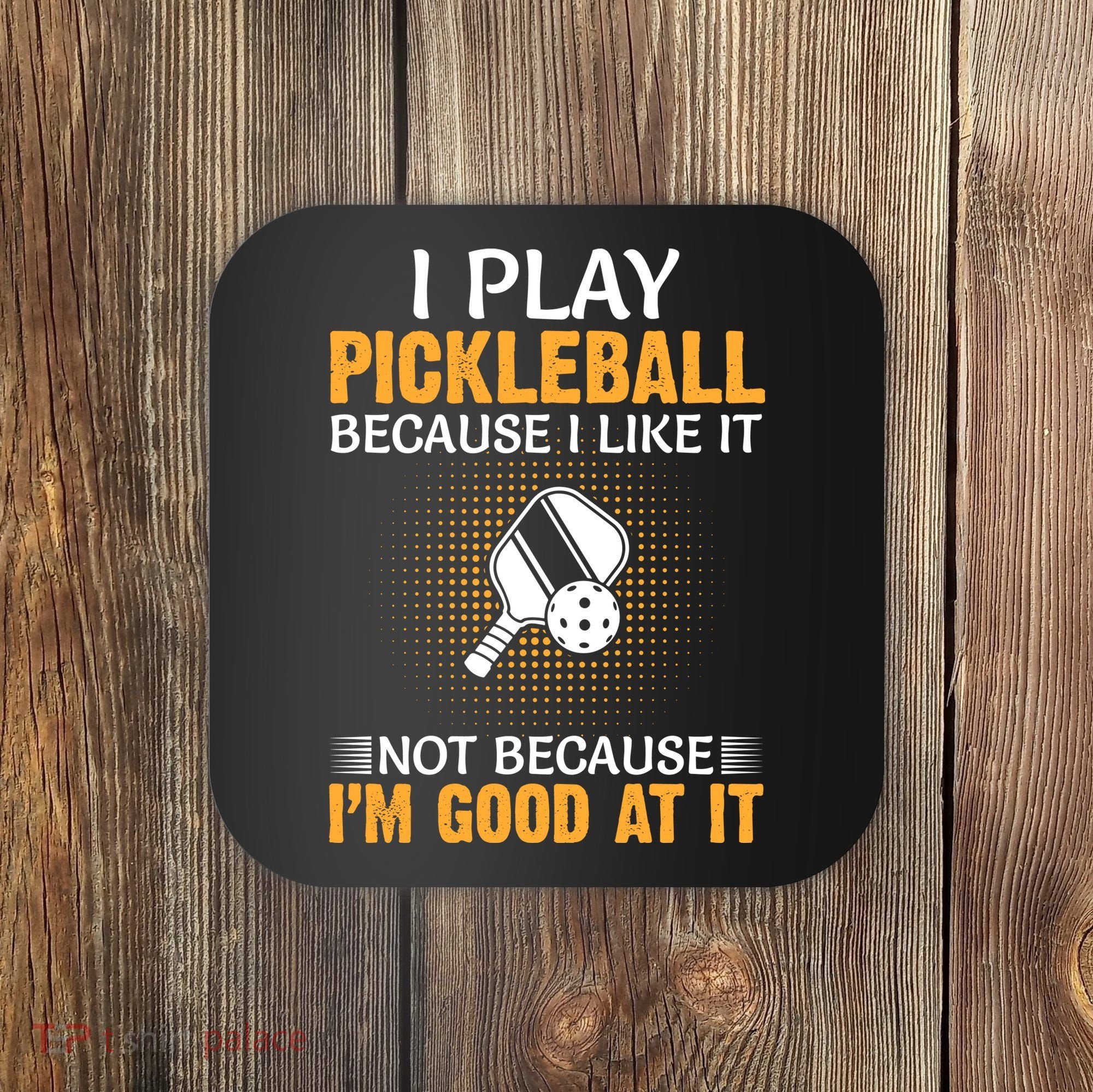 I Play Pickleball Because I Like It Not I'm Good At It Gift Player Coaster