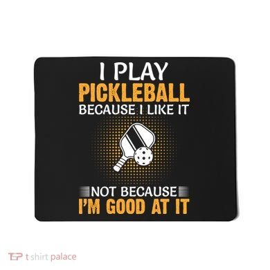 I Play Pickleball Because I Like It Not I'm Good At It Gift Player Mousepad