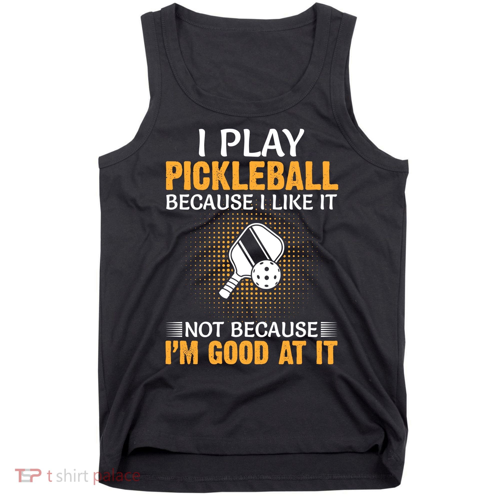 I Play Pickleball Because I Like It Not I'm Good At It Gift Player Tank Top