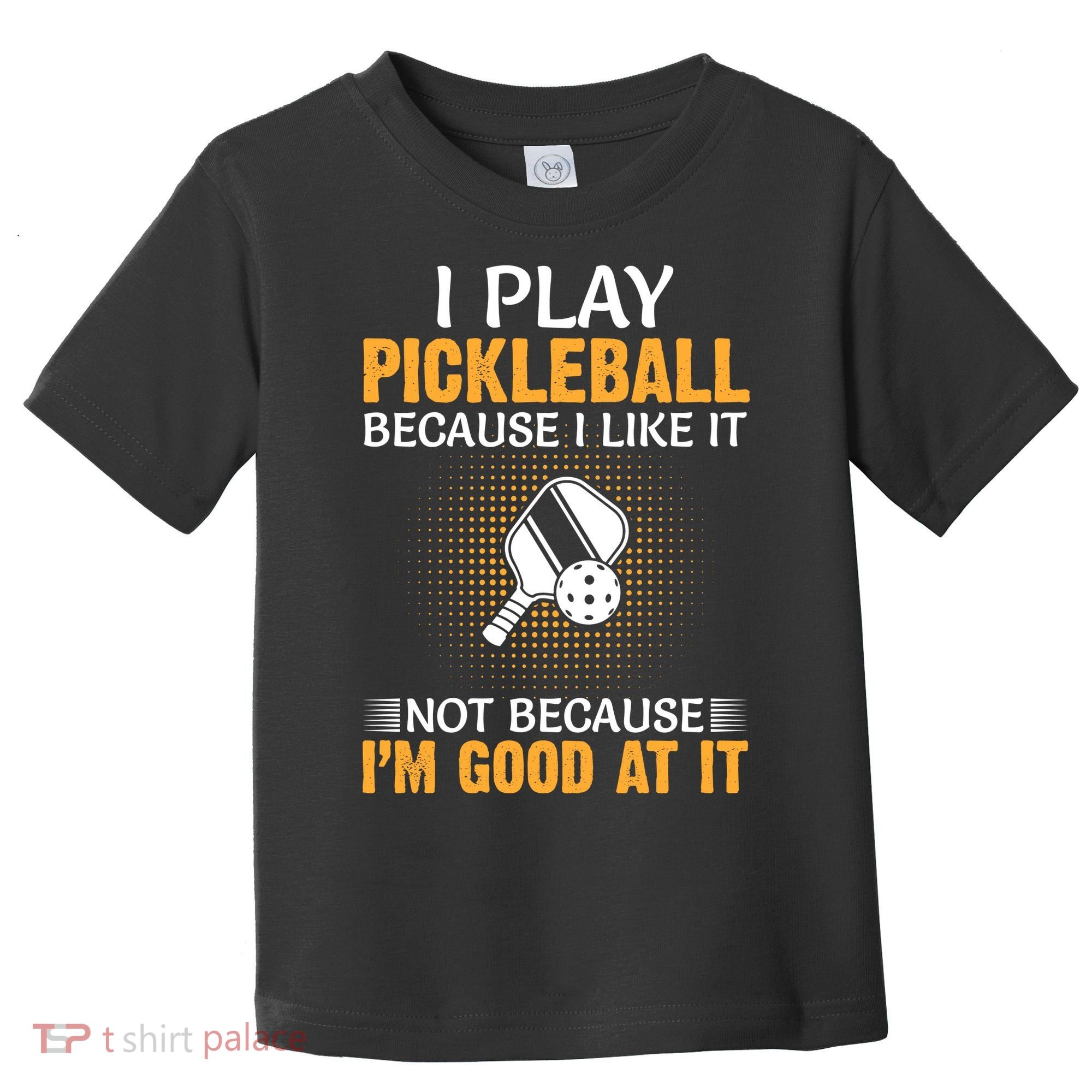 I Play Pickleball Because I Like It Not I'm Good At It Gift Player Toddler T-Shirt