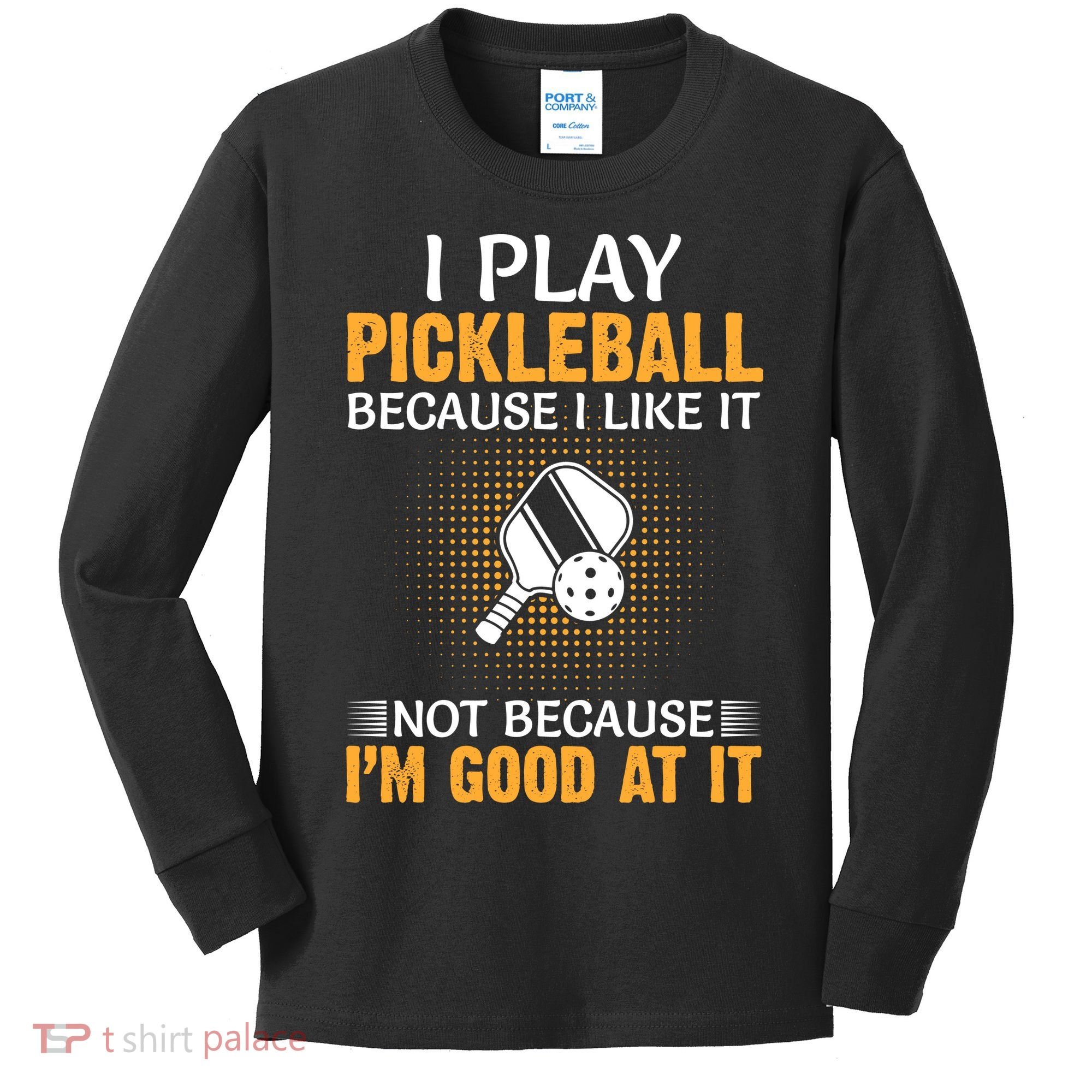 I Play Pickleball Because I Like It Not I'm Good At It Gift Player Kids Long Sleeve Shirt