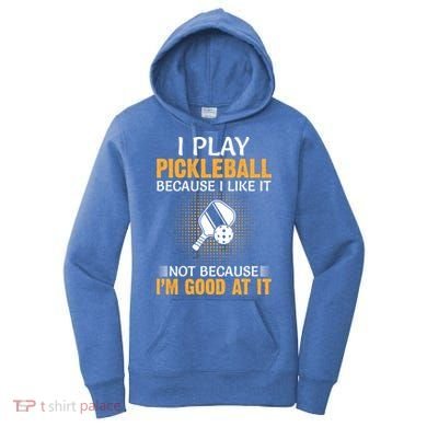 I Play Pickleball Because I Like It Not I'm Good At It Gift Player Women's Hoodie