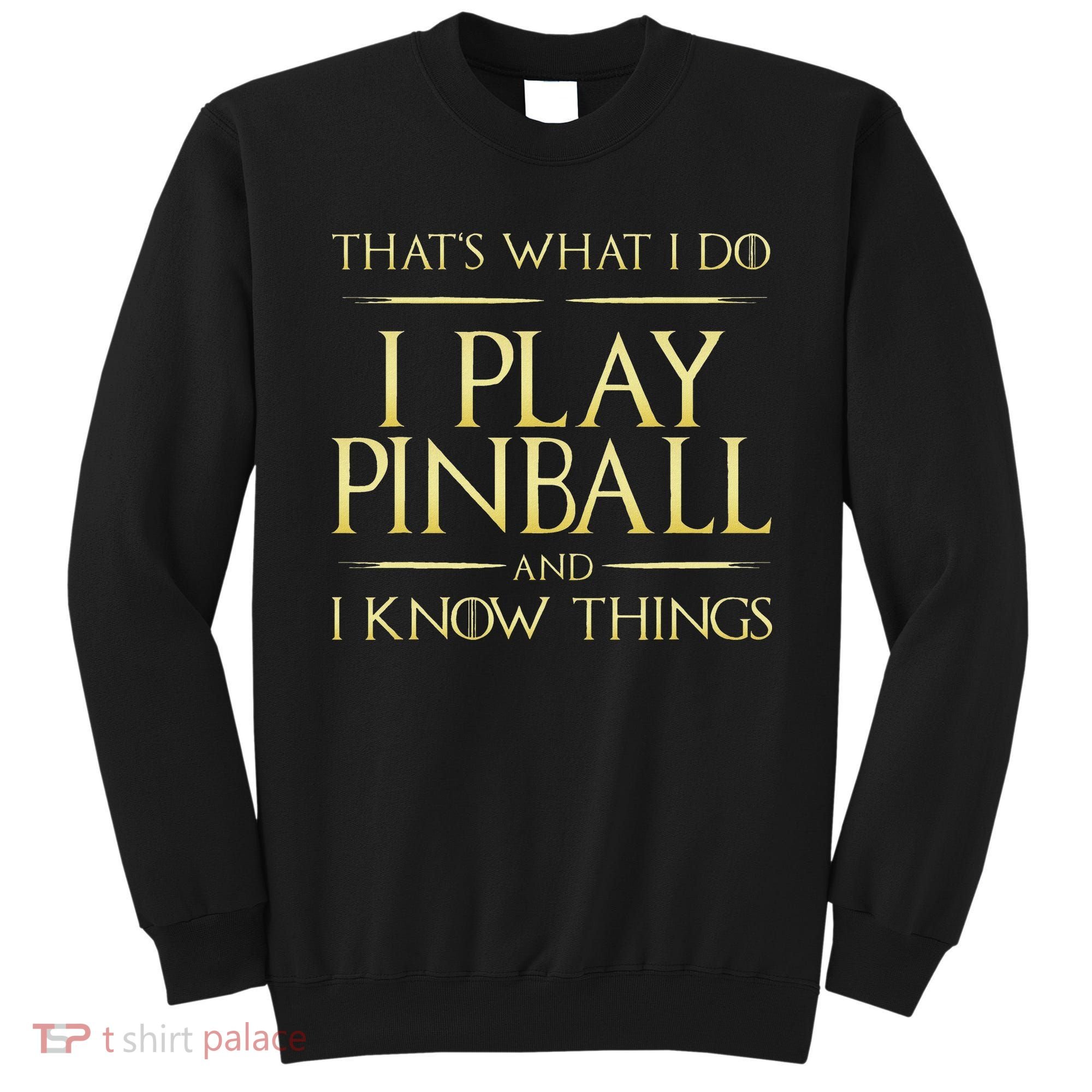 I Play Pinball And I Know Things Pinball Sweatshirt