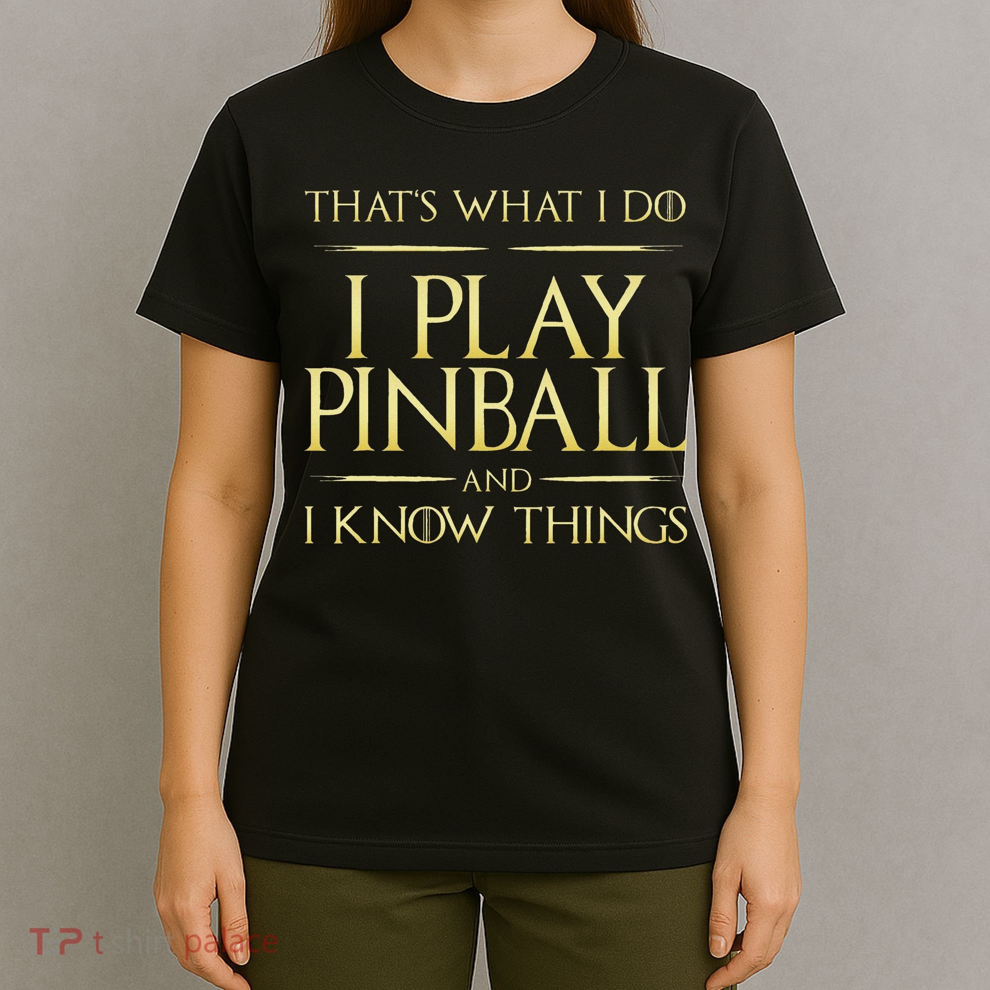I Play Pinball And I Know Things Pinball T-Shirt