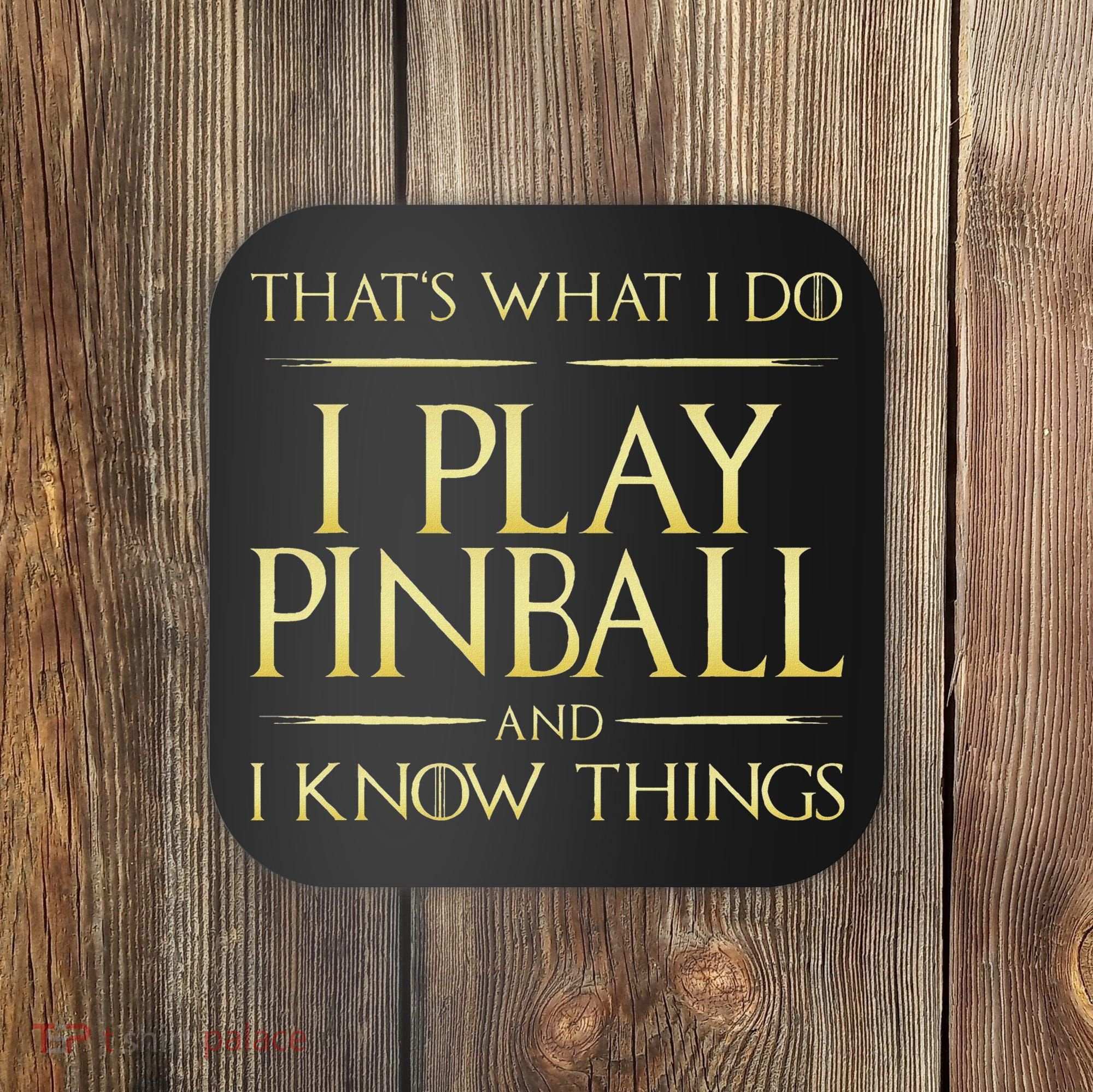 I Play Pinball And I Know Things Pinball Coaster