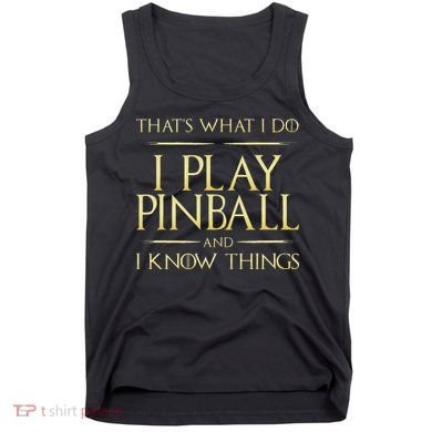 I Play Pinball And I Know Things Pinball Tank Top