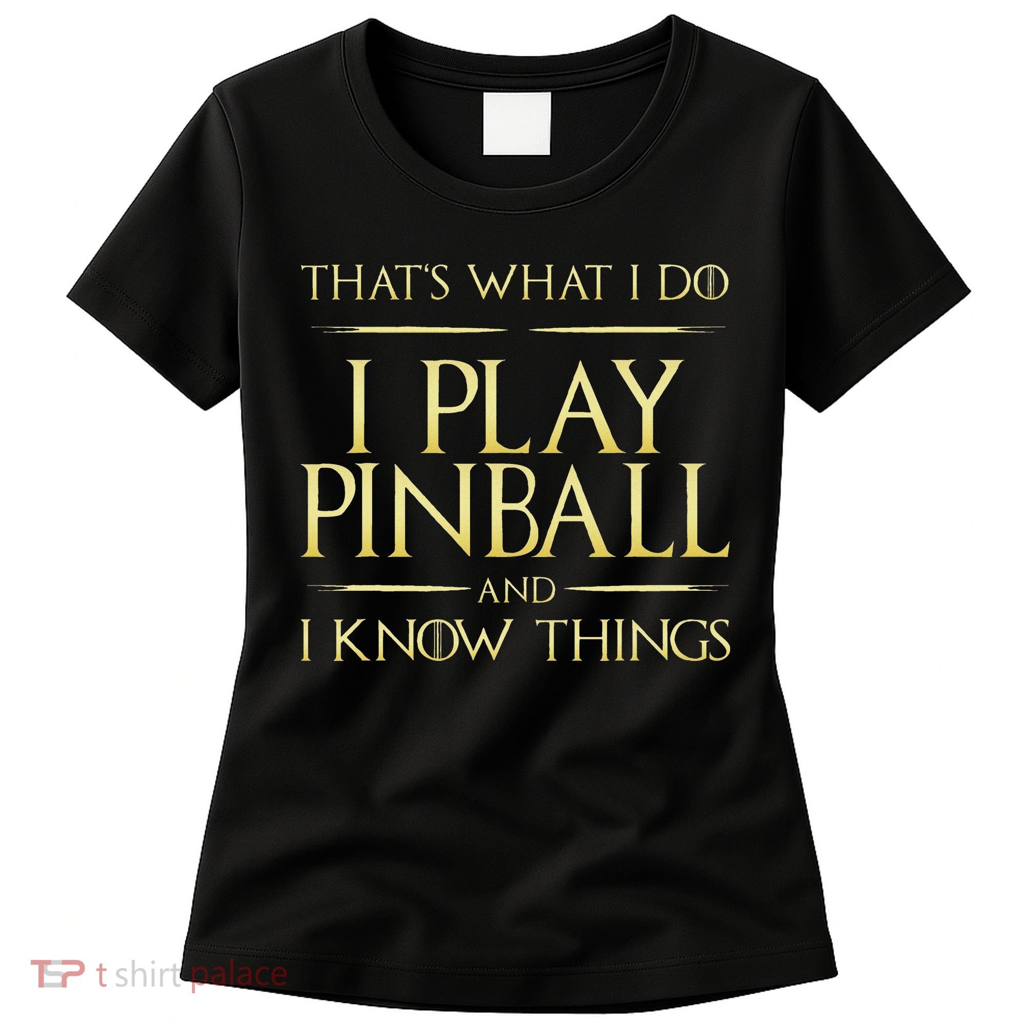 I Play Pinball And I Know Things Pinball Women's T-Shirt