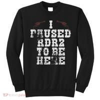 I Paused Rdr2 To Be Here Joke Sweatshirt thumb 0