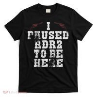 I Paused Rdr2 To Be Here Joke T-Shirt thumb 0